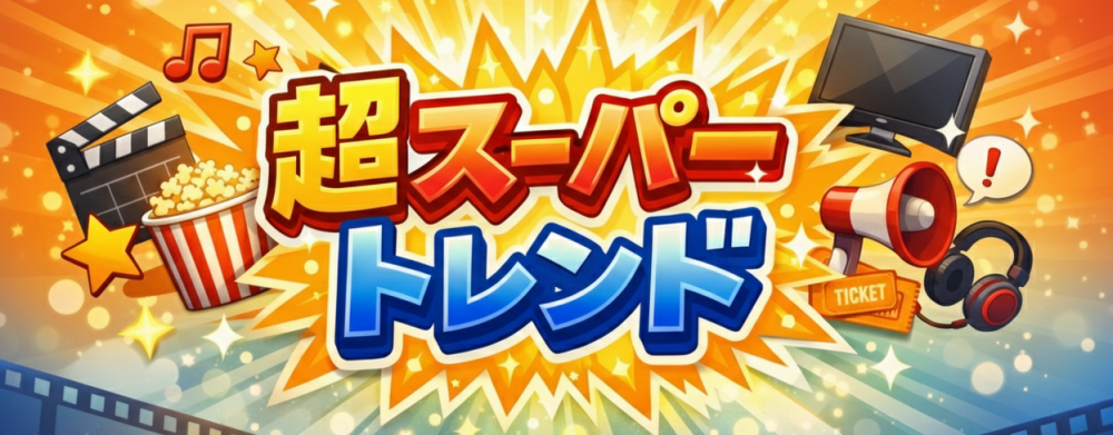 超スーパーエンタメトレンド