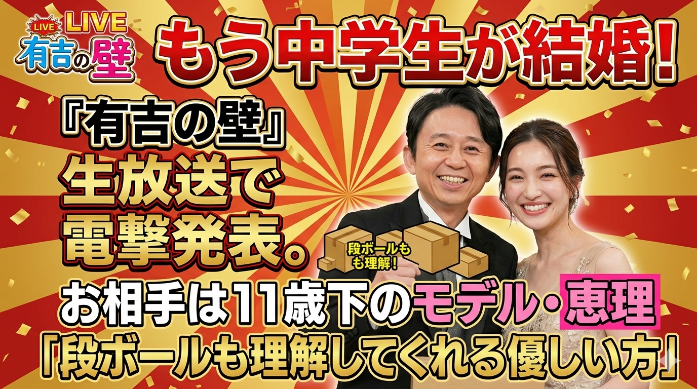 もう中学生が結婚！『有吉の壁』生放送で電撃発表。お相手は11歳下のモデル・恵理「段ボールも理解してくれる優しい方」