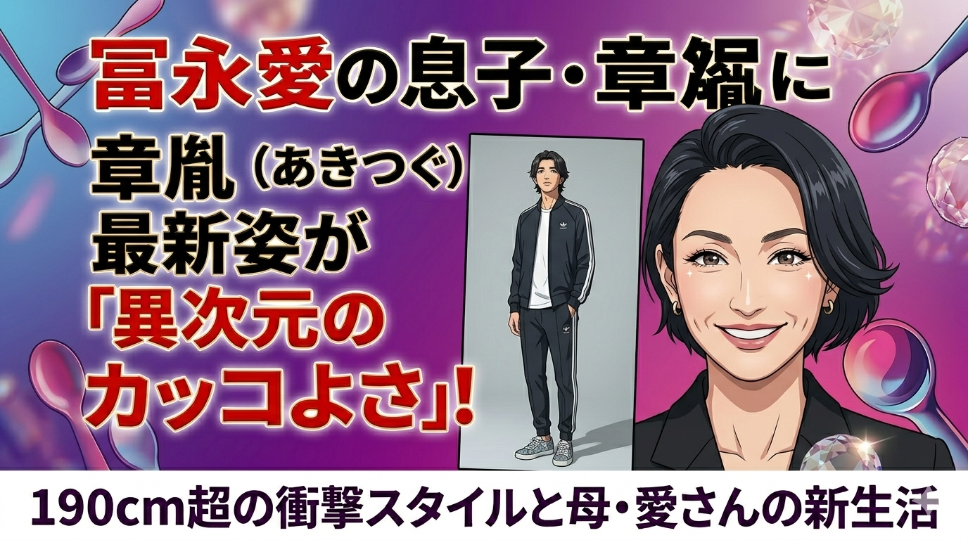 冨永愛の息子・章胤（あきつぐ）の最新姿が「異次元のカッコよさ」！190cm超の衝撃スタイルと母・愛さんの新生活