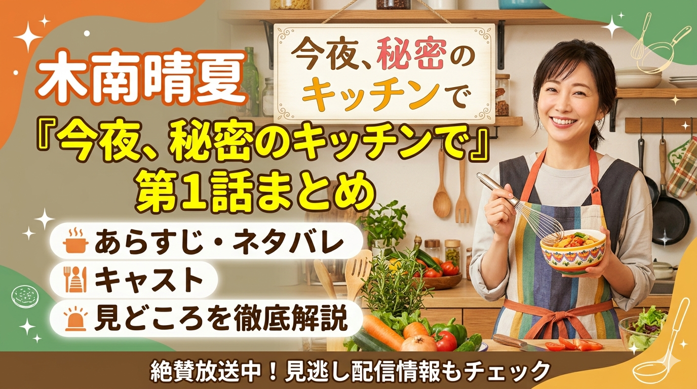 木南晴夏『今夜、秘密のキッチンで』第1話まとめ｜あらすじ・ネタバレ・キャスト・見どころを徹底解説